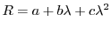 $ R=a +
b\lambda + c\lambda^2$