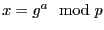 $ x = g^{a} \mod p$