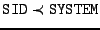 $ \texttt{SID}\prec\texttt{SYSTEM}$