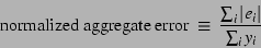 \begin{displaymath}
\mathrm{normalized \ aggregate \
error} \ \equiv \ \frac{\sum_i \vert e_i\vert}{\sum_i y_i}
\end{displaymath}