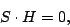 \begin{displaymath}
S\cdot H = 0,
\end{displaymath}