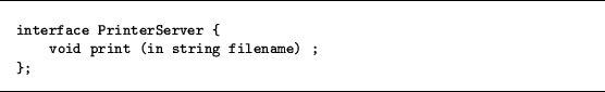 \begin{figure}\hrule\vskip 0.3cm{\small\begin{verbatim}interface PrinterServer {void print (in string filename) ;};\end{verbatim}}\hrule\end{figure}