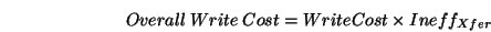 \begin{displaymath}{Overall~Write~Cost} = WriteCost \times {Ineff_{Xfer}}\end{displaymath}