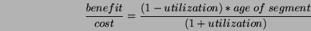 \begin{displaymath}\frac{benefit}{cost} = \frac{(1-utilization)*age \ of \segment}{(1+utilization)}\end{displaymath}