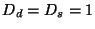 $D_d =D_s = 1$