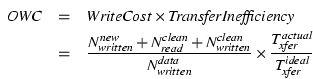 \begin{eqnarray*}
\mathit{OWC} & = & \mathit{WriteCost} \times \mathit{TransferI...
...{\mathit{actual}}}{T_{\mathit{xfer}}^{\mathit{ideal}}}
\nonumber
\end{eqnarray*}