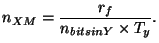 $\displaystyle n_{XM} = \frac{r_f}{n_{bits in Y} \times T_y}.$