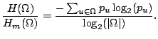 $\displaystyle \frac{H(\Omega)}{H_m(\Omega)} =
\frac{-\sum_{u\in\Omega}p_u\log_2(p_u)}{\log_2(\vert\Omega\vert)}.$