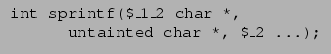 $\displaystyle \begin{array}{l}\texttt{int sprintf(\$\_1\_2 char *,}\\\hspace{0.5in} \texttt{untainted char *, \$\_2 ...);} \end{array} $