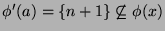 $ \phi'(a)= \{n+1\} \not\subseteq \phi(x)$