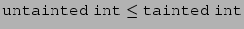 $ \texttt{untainted}{}\;\texttt{int}{} \leq\texttt{tainted}{}\;\texttt{int}{}$
