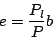 \begin{displaymath}
e=\frac{P_l}{P}b
\end{displaymath}