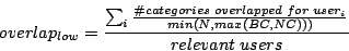 \begin{displaymath}overlap_{low} = \frac{\sum_{i} \frac{\char93  categories \ ov...
...pped \ for \ user_{i}}{min(N, max(BC, NC)))}}{relevant \ users}\end{displaymath}