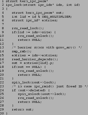 \begin{figure}{\tt\scriptsize\begin{verbatim}1 struct kern_ipc_perm*2 ipc_l......d_unlock();27 return NULL;28 }29 return out;30 }\end{verbatim}}\end{figure}