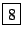 \fbox{8}