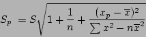 \begin{displaymath}
S_{p}\; = S \sqrt{1 + \frac{1}{n} + \frac{(x_{p} - \overline{x})^2}{\sum x^2 - n\overline{x}^2}}
\end{displaymath}