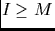 [I >= M]