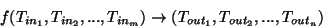 \begin{displaymath}f(T_{in_{1}},T_{in_{2}},...,T_{in_{m}})\rightarrow(T_{out_{1}},T_{out_{2}},...,T_{out_{n}})\end{displaymath}