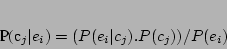 \begin{displaymath}
P(c_j\vert e_i) = (P(e_i\vert c_j). P(c_j))/P(e_i)
\end{displaymath}