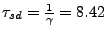 $\tau_{sd} = \frac{1}{\gamma} = 8.42$