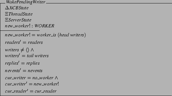 \begin{schema}{WakePendingWriter}
\Delta XCBState \\
\Xi ThreadState \\
\Xi...
... \\
cur\_writer' = new\_worker!
\also
cur\_reader' = cur\_reader
\end{schema}