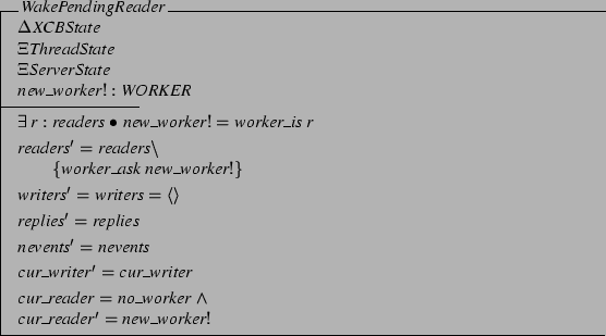 \begin{schema}{WakePendingReader}
\Delta XCBState \\
\Xi ThreadState \\
\Xi...
...so
cur\_reader = no\_worker \land \\
cur\_reader' = new\_worker!
\end{schema}