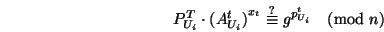 \begin{displaymath}
P^T_{U_i} \cdot {(A_{U_i}^t)}^{x_t} \stackrel{?}{\equiv} g^{p_{U_i}^t} \pmod n
\end{displaymath}