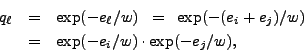 \begin{eqnarray*}
q_\ell & = & \exp(-e_\ell / w) \;\; = \;\; \exp(-(e_i + e_j) / w) \\
& = & \exp(-e_i/w) \cdot \exp(-e_j/w),
\end{eqnarray*}