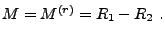 $
M = M^{(r)} = R_1 - R_2 .
$