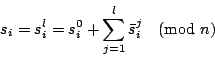 \begin{displaymath}s_i = s_i^l = s_i^0 + \sum_{j=1}^l \bar{s}_i^j \pmod{n}\end{displaymath}
