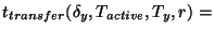 $\displaystyle t_{transfer}(\delta_y, T_{active}, T_y, r) =$