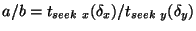 $ a/b = t_{seek~x}(\delta_x)/
t_{seek~y}(\delta_y)$