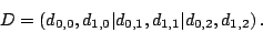 \begin{displaymath}
D= \left( d_{0,0}, d_{1,0} \vert d_{0,1}, d_{1,1} \vert d_{0,2}, d_{1,2}\right).
\end{displaymath}