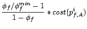 $\displaystyle \frac{\phi_f/\phi^{min}_f-1}{1-\phi_f} *
cost(p_{f,A}^i)$