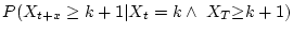 \ensuremath{P(\ensuremath{X_{t+x} \geq k+1} \vert \ensuremath{X_{t} = k \wedge\
{X_T} {\geq} {k+1}})}