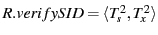 $ R.verifySID = \langle T_s^2, T_x^2 \rangle$