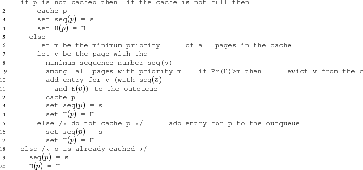 \begin{figure}\begin{verbcode}
if p is not cached then if the cache is not full ...
...} = s
\ensuremath{\texttt{H}(p)} = H
\end{verbcode}
\vspace*{-2pt}
\end{figure}
