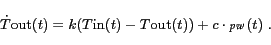 \begin{displaymath}
\dot{T}\textrm{out}(t) = k({T\textrm{in}}(t) -
{T\textrm{out}}(t))+c\cdot {\mathpzc{pw}}(t)\;.\end{displaymath}