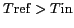 ${T\textrm{ref}}>{T\textrm{in}}$