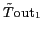${{\tilde{T}\textrm{out}}}_1$