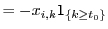 $\displaystyle = - x_{i,k} \mathsf{1}_{\{k\geq t_0\}}$