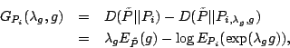 \begin{eqnarray*}
G_{P_i}(\lambda_g, g)& = & D(\tilde{P}\vert\vert P_i) - D(\til...
... & \lambda_g E_{\tilde{P}}(g) - \log E_{P_i}(\exp(\lambda_g g)),
\end{eqnarray*}