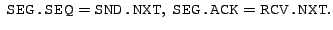 $\displaystyle ~ \texttt{SEG.SEQ} =
 \texttt{SND.NXT},~\texttt{SEG.ACK} = \texttt{RCV.NXT}.$
