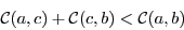 \begin{displaymath}
\mathcal{C}(a,c) + \mathcal{C}(c,b) < \mathcal{C}(a,b)
\end{displaymath}