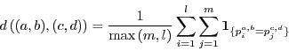 \begin{displaymath}
d\left((a,b),(c,d)\right)=\frac{1}{\max{(m,l)}}\sum_{i=1}^l\sum_{j=1}^m
\mathbf {1}_{\{p^{a,b}_i=p^{c,d}_j\}}
\end{displaymath}
