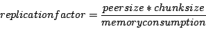 \begin{displaymath}
replication factor = \frac{peer size * chunk size}{memory consumption}
\end{displaymath}