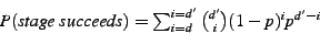 \begin{displaymath}
\begin{array}{l}
P(stage&nbsp;succeeds) = \sum^{i=d'}_{i=d} \binom{d'}{i} (1-p)^{i} p^{d'-i}
\end{array}\end{displaymath}