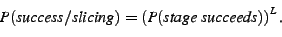 \begin{displaymath}
P(success /slicing)=
\left(
P(stage&nbsp;succeeds)
\right)^L.
\end{displaymath}
