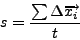 \begin{displaymath}
s = \frac{\sum \Delta \overrightarrow{x_{i}}}{t}
\end{displaymath}