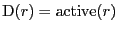 $\displaystyle \mathrm{D}(r) = \mathrm{active}(r)$